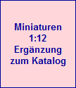 Miniaturen
1:12
Erg�nzung
zum Katalog